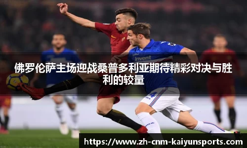 佛罗伦萨主场迎战桑普多利亚期待精彩对决与胜利的较量